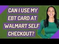 Can I use my EBT card at Walmart self checkout