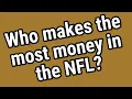 Who makes the most money in the NFL
