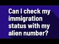 Can I check my immigration status with my alien number