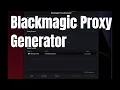 Blackmagic Proxy Generator - Davinci Resolve 18
