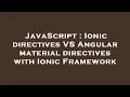 JavaScript Ionic directives VS Angular material directives with Ionic Framework