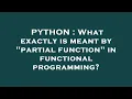 PYTHON What exactly is meant by partial function in functional programming