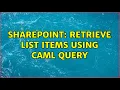 Sharepoint Retrieve List items using CAML Query 2 Solutions