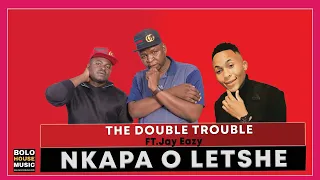 double trouble ft jay eazy nkapa o letshe official audio 