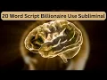 20 Word Script Billionaires Use Subliminal 2023