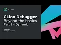 CLion Debugging - Beyond the Basics