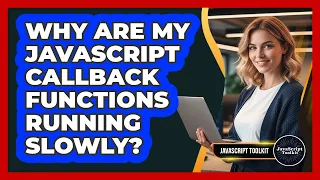 Why Are My JavaScript Callback Functions Running Slowly - JavaScript Toolkit