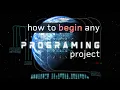 How to BEGIN any programming project