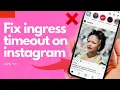 How to Fix Ingress Timeout Error on Instagram
