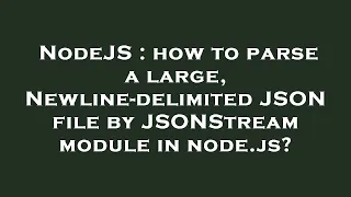 NodeJS how to parse a large Newline-delimited JSON file by JSONStream module in node js
