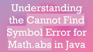 Understanding the Cannot Find Symbol Error for Math abs in Java