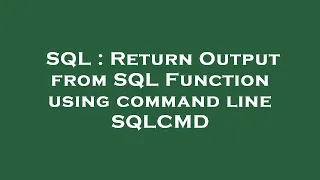 SQL Return Output from SQL Function using command line SQLCMD
