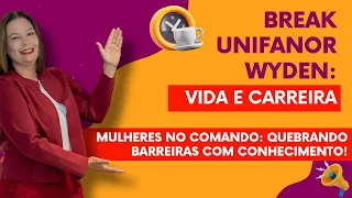 BREAK UNIFANOR WYDEN: VIDA E CARREIRA - Mulheres no Comando: Quebrando Barreiras com conhecimento!