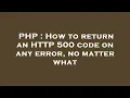 PHP How to return an HTTP 500 code on any error no matter what