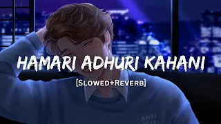 Download Hamari Adhuri Kahani - Arijit Singh Song | Slowed And Reverb Lofi Mix MP3