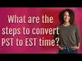 What are the steps to convert PST to EST time