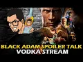 Black Adam Spoiler Talk - Film Junkee Vodka Stream