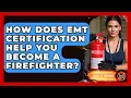 How Does EMT Certification Help You Become A Firefighter - Inside the Firehouse