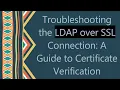 Troubleshooting the LDAP over SSL Connection A Guide to Certificate Verification