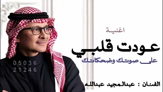 عودت قلبي على صوتك وضحكات ك   عبد المجيد عبدالله   النسخة الاصيلة                              دندنها