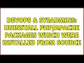 DevOps SysAdmins Uninstall packages which were installed from source