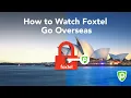 How to Watch Foxtel Go Overseas