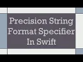 Precision String Format Specifier In Swift