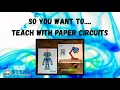 So You Want To Teach with Paper Circuits