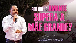 Por que  a amante supera a mãe grande? – Por Apóstolo Lourenço Fole