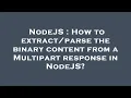 NodeJS How to the binary content from a Multipart response in NodeJS