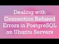 Dealing with Connection Refused Errors in PostgreSQL on Ubuntu Servers