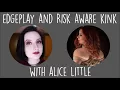Edgeplay and Risk Aware Kink An Interview with Alice Little