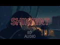 SHIKAYAT || 8D AUDIO || AUR ||