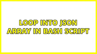 Loop into JSON Array in Bash Script 2 Solutions
