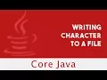 Core Java Streams and File Writing Character to a File Part 104