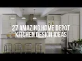 27 Amazing HOME DEPOT KITCHEN DESIGN Ideas