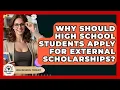 Why Should High School Students Apply For External Scholarships - High School Toolkit
