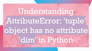 Understanding AttributeError tuple object has no attribute dim in Python