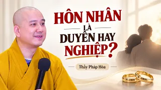 HÔN NHÂN LÀ DUYÊN HAY NGHIỆP? Thầy Pháp Hòa