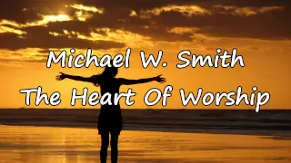 michael w smith the heart of worship with lyrics