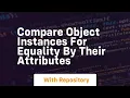 compare object instances for equality by their attributes