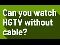 Can you watch HGTV without cable