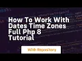 How to work with dates time zones full php 8 tutorial