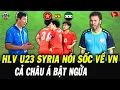 Lagu HLV U23 Syria Nói Sốc Về Sức Mạnh U23 Việt Nam Trước Trận Giao Hữu, Cả Châu Á Bật Ngửa