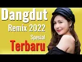 DANGDUT REMIX SPESIAL FULL BASS 2022 | DANGDUT REMIX 2022 TERBARU