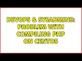 DevOps SysAdmins Problem with compiling PHP on Centos 2 Solutions