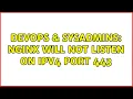 DevOps SysAdmins Nginx will not listen on ipv4 port 443 2 Solutions