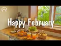 Lagu Happy February 🍀 Comfortable songs to make you feel better | be happy