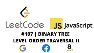 LEETCODE 107 JAVASCRIPT BINARY TREE LEVEL ORDER TRAVERSAL II