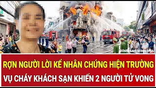 Rợn người lời kể nhân chứng hiện trường vụ cháy khách sạn ở TPHCM khiến 2 người tử vong